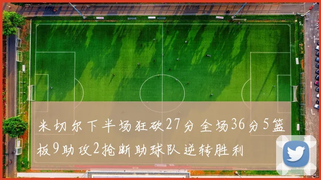米切尔下半场狂砍27分全场36分5篮板9助攻2抢断助球队逆转胜利