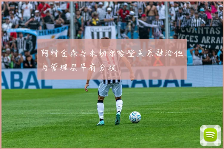 阿特金森与米切尔哈登关系融洽但与管理层早有分歧