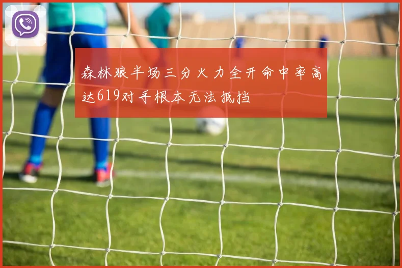 森林狼半场三分火力全开命中率高达619对手根本无法抵挡